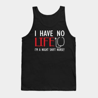 Night Shift Nurse - I have no life I'm a night shift nurse! Tank Top